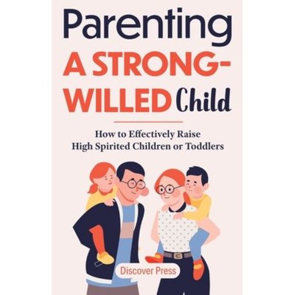 Parenting a Strong-Willed Child: How to Effectively Raise High Spirited Children - Picture 1 of 1